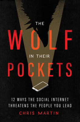 Image for The Wolf in Their Pockets: 13 Ways the Social Internet Threatens the People You Lead