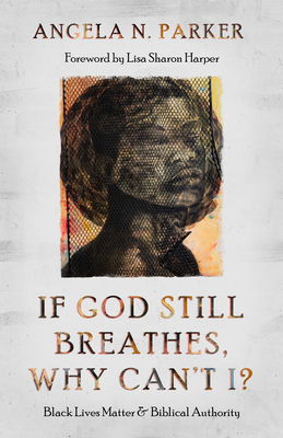 If God Still Breathes, Why Can't I: Black Lives Matter and Biblical Authority