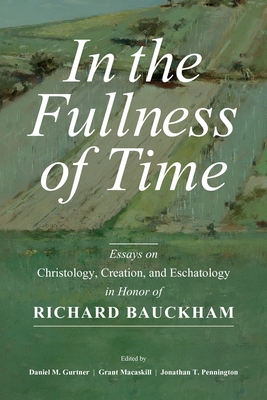 Image for In the Fullness of Time: Essays on Christology, Creation, and Eschatology in Honor of Richard Bauckham