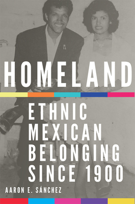 Homeland: Ethnic Mexican Belonging since 1900 (Volume 2) (New Directions in Tejano History)