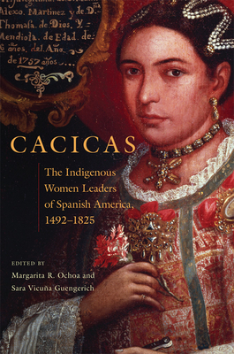 Cacicas: The Indigenous Women Leaders of Spanish America, 14921825