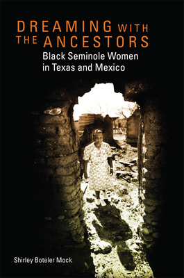 Dreaming with the Ancestors: Black Seminole Women in Texas and Mexico (Volume 4) (Race and Culture in the American West Series)