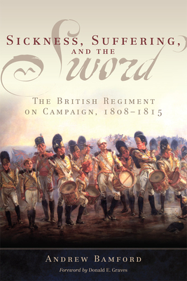Sickness, Suffering and the Sword (Campaigns and Commanders Series) (Volume 37)