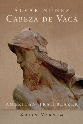 lvar Nez Cabeza de Vaca: American Trailblazer
