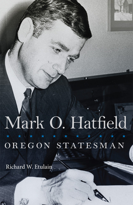 Mark O. Hatfield: Oregon Statesman (Volume 33) (The Oklahoma Western Biographies)