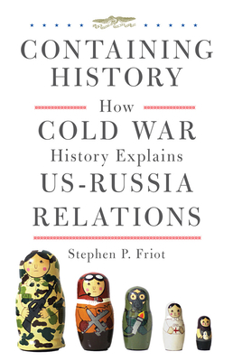 Containing History: How Cold War History Explains US-Russia Relations