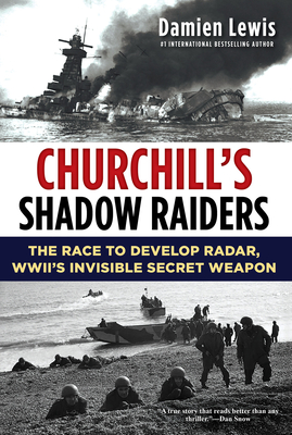 Churchill's Shadow Raiders: The Race To Develop Radar, World War II's Invisible Secret Weapon