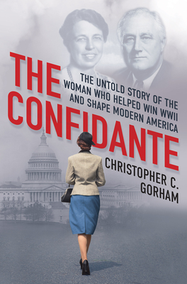 Confidante: The Untold Story of the Woman Who Helped Win WWII and Shape Modern America