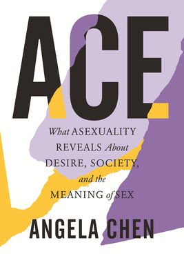 Ace What Asexuality Reveals About Desire, Society,