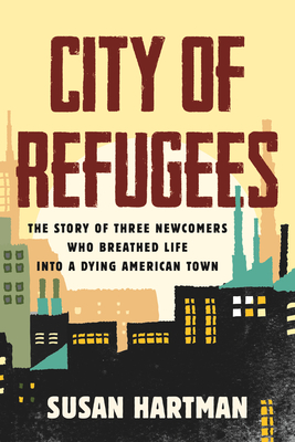 Image for City of Refugees: The Story of Three Newcomers Who Breathed Life into a Dying American Town