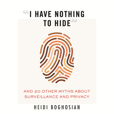 I Have Nothing to Hide: And 20 Other Myths About Surveillance and Privacy (Myths Made in America)