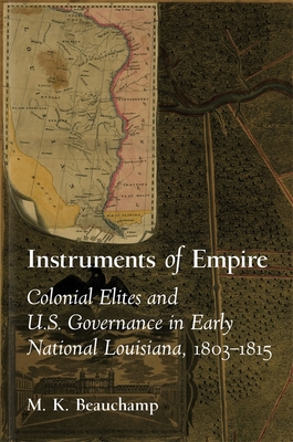 Instruments of Empire: Colonial Elites and U.S. Governance in Early National Louisiana, 18031815