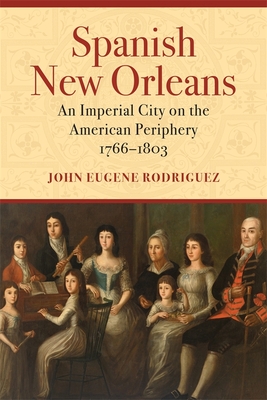 Spanish New Orleans: An Imperial City on the American Periphery, 17661803