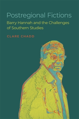 Postregional Fictions: Barry Hannah and the Challenges of Southern Studies (Southern Literary Studies)
