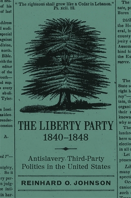 The Liberty Party, 18401848: Antislavery Third-Party Politics in the United States (Antislavery, Abolition, and the Atlantic World)