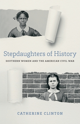 Stepdaughters of History: Southern Women and the American Civil War (Walter Lynwood Fleming Lectures in Southern History)