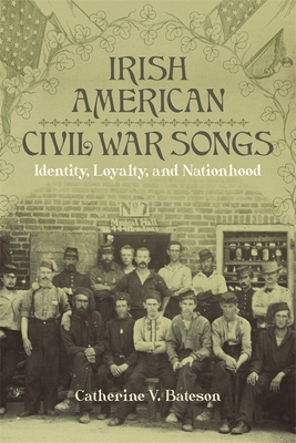 Irish American Civil War Songs: Identity, Loyalty, and Nationhood (Conflicting Worlds: New Dimensions of the American Civil War)