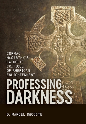Professing Darkness: Cormac McCarthy's Catholic Critique of American Enlightenment