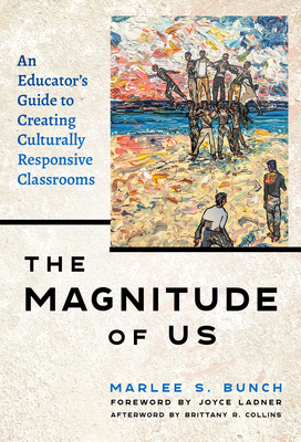 The Magnitude of Us: An Educators Guide to Creating Culturally Responsive Classrooms