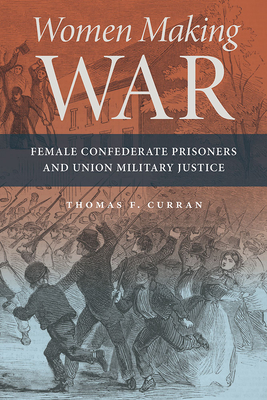 Women Making War: Female Confederate Prisoners and Union Military Justice