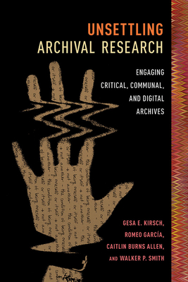 Unsettling Archival Research: Engaging Critical, Communal, and Digital Archives
