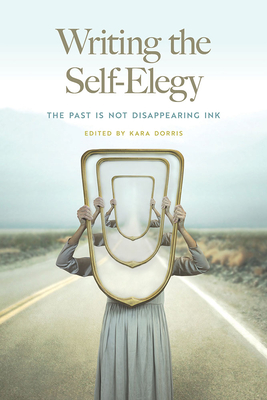 Writing the Self-Elegy: The Past Is Not Disappearing Ink