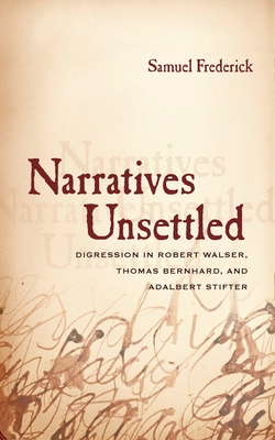 Narratives Unsettled: Digression in Robert Walser, Thomas Bernhard, and Adalbert Stifter