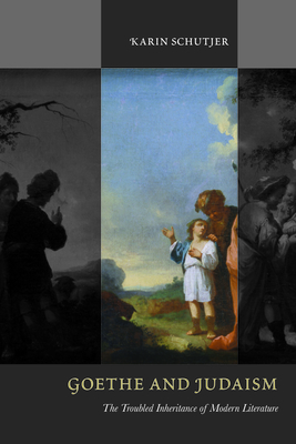 Goethe and Judaism: The Troubled Inheritance of Modern Literature