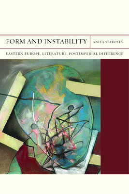 Form and Instability: Eastern Europe, Literature, Postimperial Difference (Volume 22) (FlashPoints)