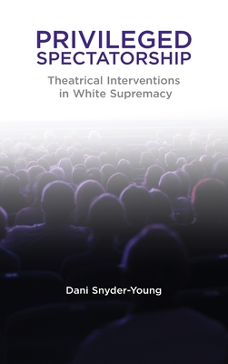 Privileged Spectatorship: Theatrical Interventions in White Supremacy