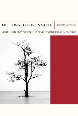 Fictional Environments: Mimesis, Deforestation, and Development in Latin America (Volume 37) (FlashPoints)
