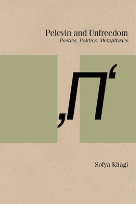 Pelevin and Unfreedom: Poetics, Politics, Metaphysics (Studies in Russian Literature and Theory)