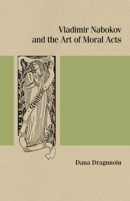 Vladimir Nabokov and the Art of Moral Acts (Studies in Russian Literature and Theory)