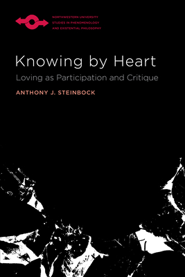Knowing by Heart: Loving as Participation and Critique (Studies in Phenomenology and Existential Philosophy)