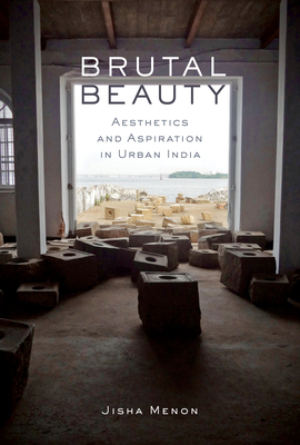 Brutal Beauty: Aesthetics and Aspiration in Urban India (Performance Works)