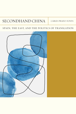 Secondhand China: Spain, the East, and the Politics of Translation (Volume 39) (FlashPoints)