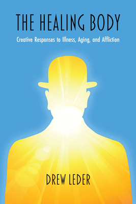The Healing Body: Creative Responses to Illness, Aging, and Affliction (Studies in Phenomenology and Existential Philosophy)