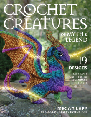 Crochet Creatures of Myth and Legend: 19 Designs Easy Cute Critters to Legendary Beasts