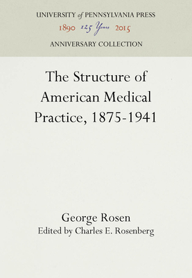The Structure of American Medical Practice, 1875-1941 (Anniversary Collection)