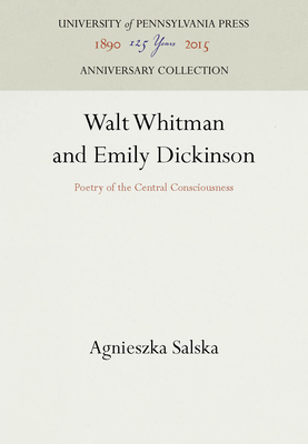 Walt Whitman and Emily Dickinson: Poetry of the Central Consciousness (Anniversary Collection)