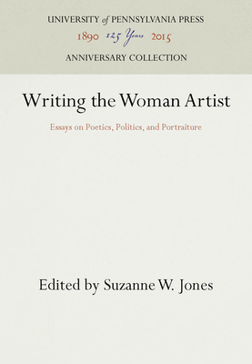 Writing the Woman Artist: Essays on Poetics, Politics, and Portraiture