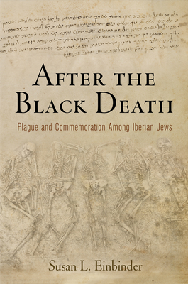 After the Black Death: Plague and Commemoration Among Iberian Jews (The Middle Ages Series)