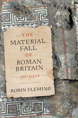 The Material Fall of Roman Britain 300-525 CE