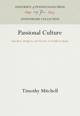 Passional Culture: Emotion, Religion, and Society in Southern Spain (Anniversary Collection)