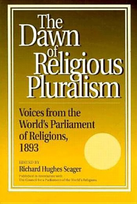 Dawn of Religious Pluralism: Voices from the World's Parliament of Religions, 1893 Seager, Richard