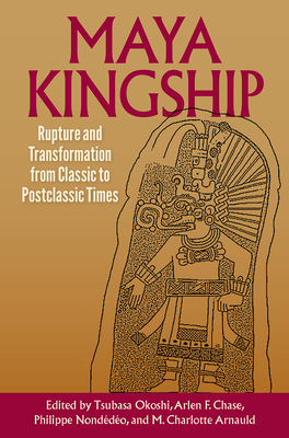 MAYA KINGSHIP: RUPTURE AND TRANSFORMATION FROM CLASSIC TO POSTCLASSIC TIMES
