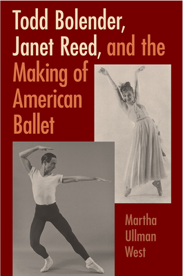 TODD BOLENDER, JANET REED, AND THE MAKING OF AMERICAN BALLET