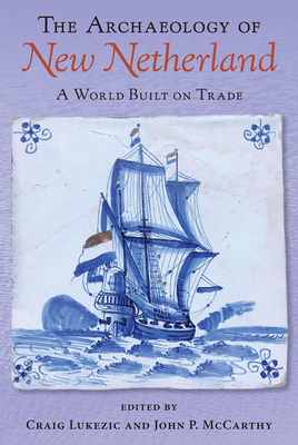 Image for THE ARCHAEOLOGY OF NEW NETHERLAND: A WORLD BUILT ON TRADE THE ARCHAEOLOGY OF NEW NETHERLAND: A WORLD BUILT ON TRADE