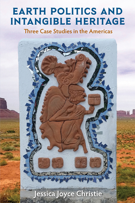 EARTH POLITICS AND INTANGIBLE HERITAGE: THREE CASE STUDIES IN THE AMERICAS