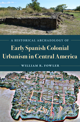 A HISTORICAL ARCHAEOLOGY OF EARLY SPANISH COLONIAL URBANISM IN CENTRAL AMERICA